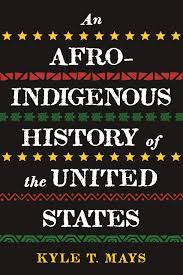 Book Cover of "An Afro-Indigenous History of the United States" by Kyle T. Mays