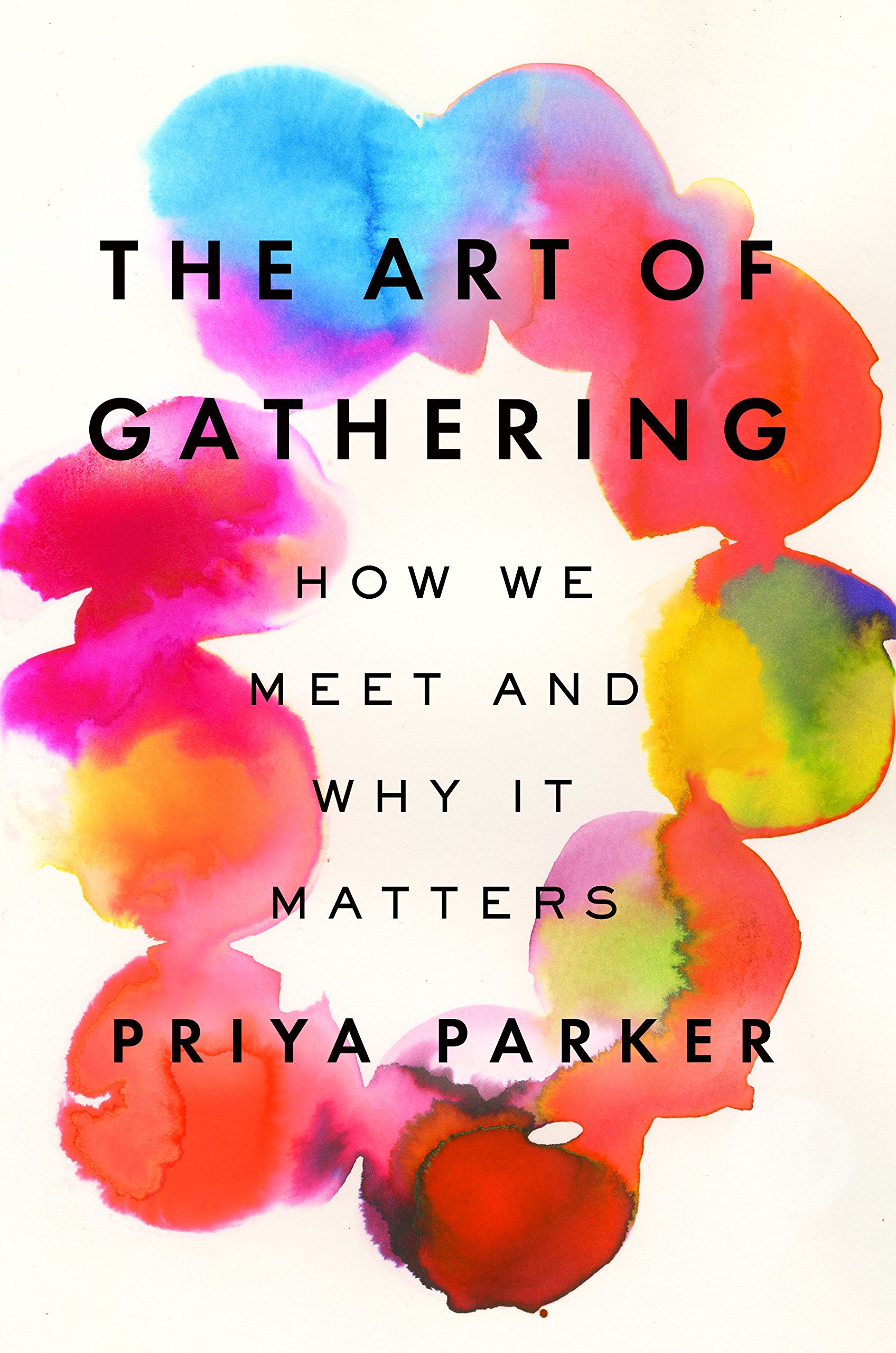 Book Cover of "The Art of Gathering: How We Meet and Why It Matters" by Priya Parker